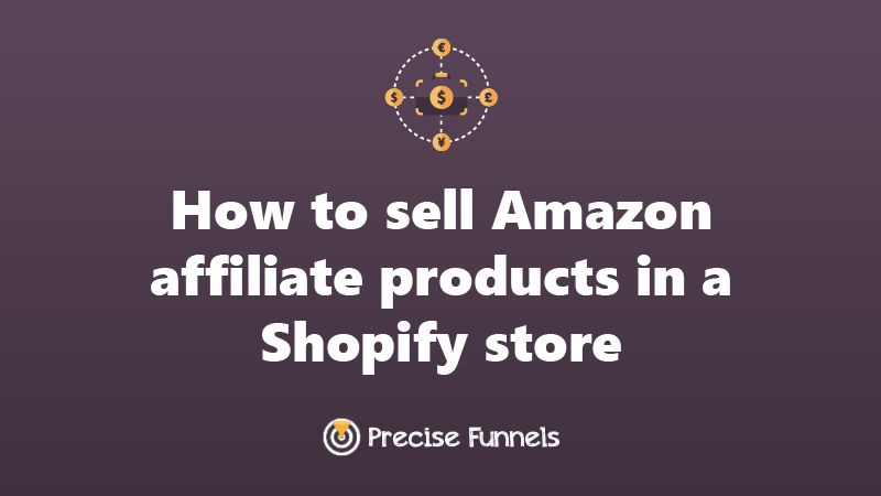 https://staging.precisefunnels.com/How to sell Amazon affiliate products in a Shopify store
